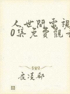 人世间电视剧40集免费观看