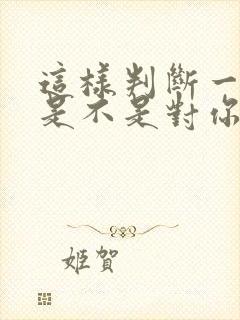 这样判断一个人是不是对你有好感封面