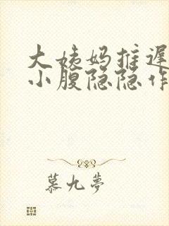 大姨妈推迟6天小腹隐隐作痛封面