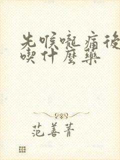 先喉咙痛后发烧吃什么药