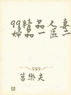 99精品人妻少妇品一区二区三区