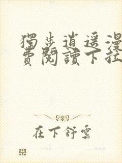 独步逍遥漫画免费阅读下拉式六漫画