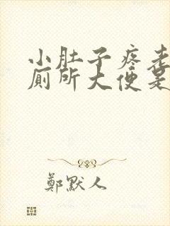 小肚子疼老想上厕所大便是怎么回事