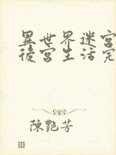 异世界迷宫里的后宫生活完整版