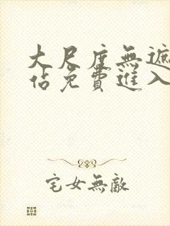 大尺度无遮挡网站免费进入