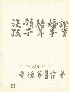 没领结婚证生了孩子算事实婚姻吗封面