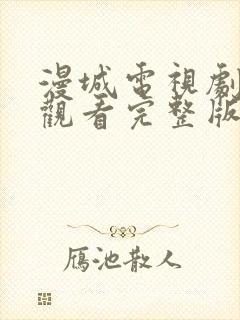 漫城电视剧免费观看完整版