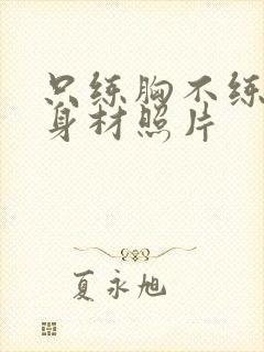 只练胸不练背的身材照片封面