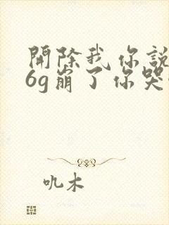 开除我你说的,6g崩了你哭啥短剧