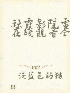 秋霞影院电视剧在线观看全集免费播放