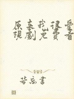 原来我很爱你电视剧免费看封面