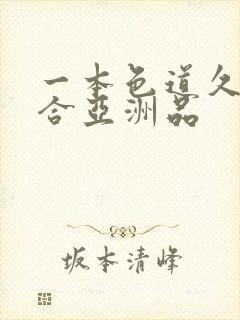 一本色道久久综合亚洲品