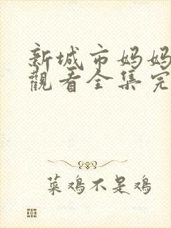 新城市妈妈免费观看全集完整版高清