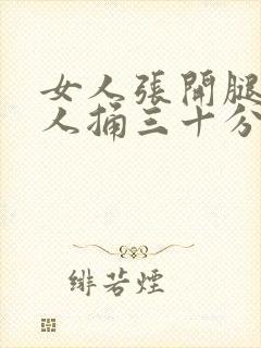 女人张开腿让男人捅三十分钟