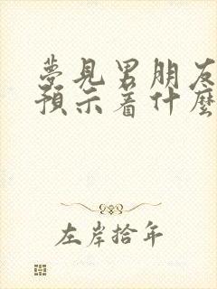 梦见男朋友前任预示着什么