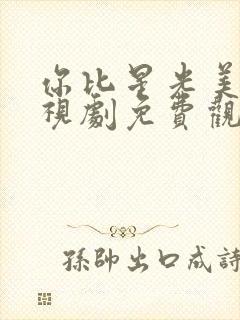 你比星光美丽电视剧免费观看什么时候播