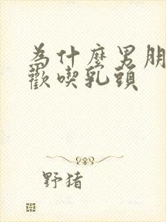 为什么男朋友喜欢吃乳头