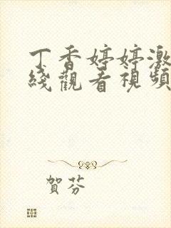 丁香婷婷激情在线观看视频