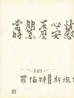 当朋友心情不好时怎么安慰