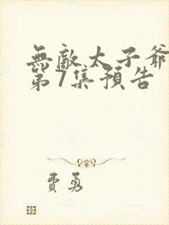 无敌太子爷短剧第7集预告