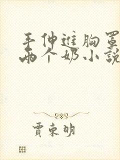 手伸进胸罩里摸两个奶小说