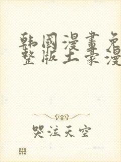 韩国漫画免费完整版土豪漫画网站