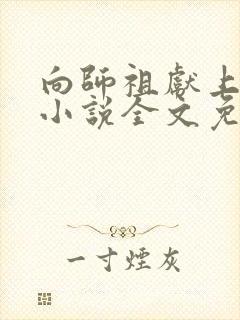 向师祖献上咸鱼小说全文免费阅读