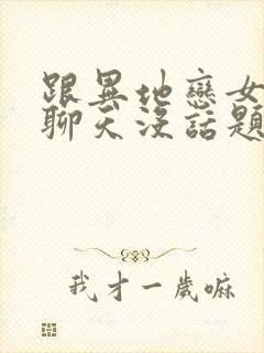 跟异地恋女朋友聊天没话题怎么办