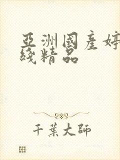 亚洲国产婷婷在线精品