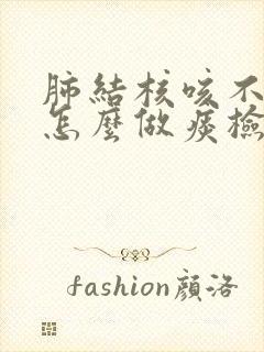 肺结核咳不出痰怎么做痰检