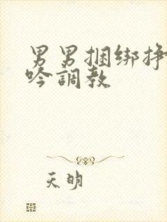 男男捆绑挣扎呻吟调教