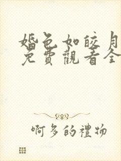 婚色如皎月短剧免费观看全集高清版