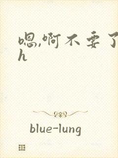 嗯,啊不要了高h