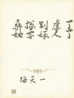 桑总别虐了夫人她要嫁人了短剧