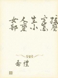 女人生完孩子胸部变小怎么办