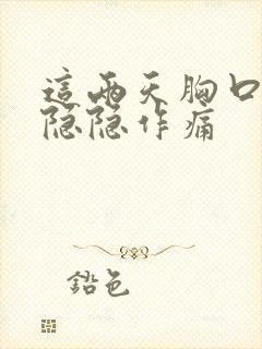 这两天胸口中间隐隐作痛