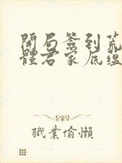 开局签到荒古圣体君家底蕴