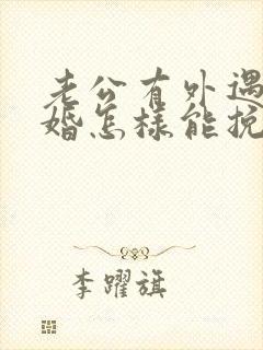 老公有外遇要离婚怎样能挽回