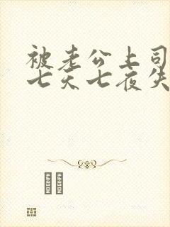 被老公上司连续七天七夜失去理智