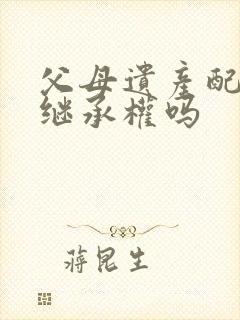 父母遗产配偶有继承权吗