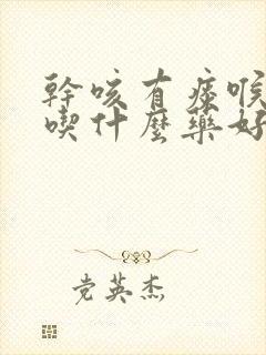 干咳有痰喉咙痒吃什么药好得快