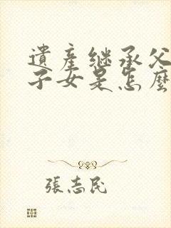 遗产继承父母和子女是怎么分配的