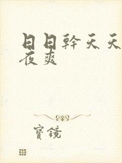 日日干天天操夜夜爽