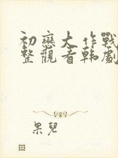 初恋大作战3完整观看韩剧在线观看免费