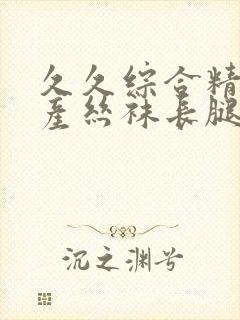 久久综合精品国产丝袜长腿美女