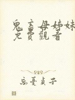 鬼畜母姊妹全集免费观看