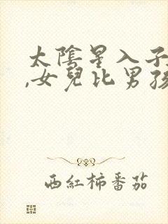 太阴星入子女宫,女儿比男孩孝顺