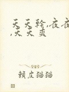 天天干,夜夜操,天天爽