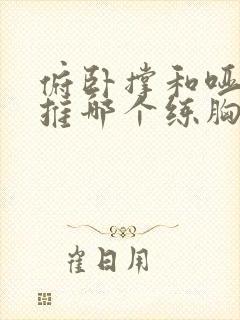 俯卧撑和哑铃卧推哪个练胸好