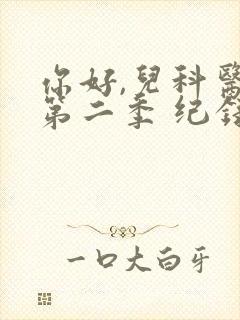 你好,儿科医生第二季 纪录片